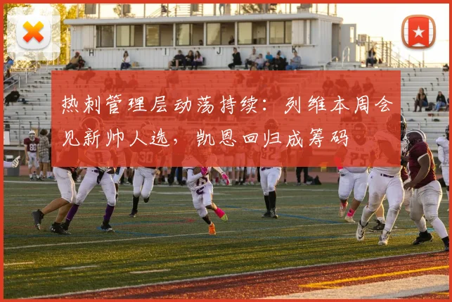 热刺管理层动荡持续：列维本周会见新帅人选，凯恩回归成筹码