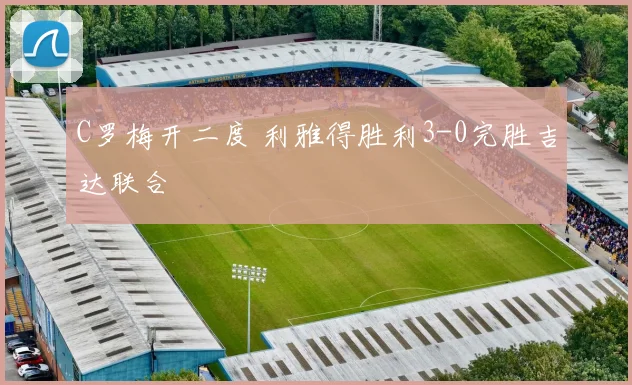 C罗梅开二度 利雅得胜利3-0完胜吉达联合
